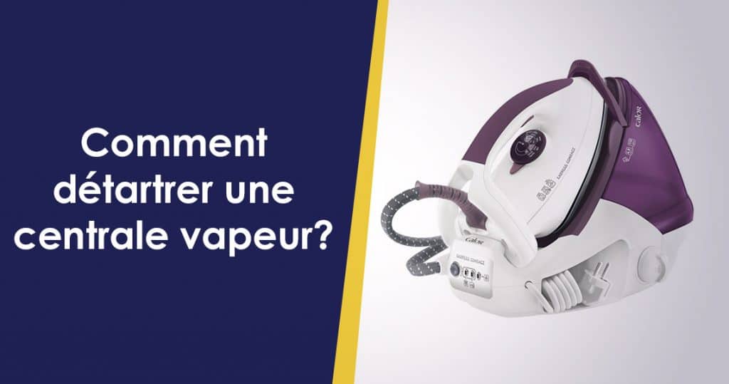 Comment détartrer une centrale vapeur